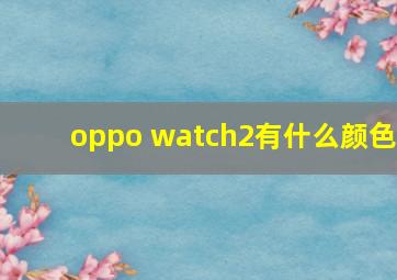 oppo watch2有什么颜色