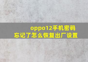 oppo12手机密码忘记了怎么恢复出厂设置