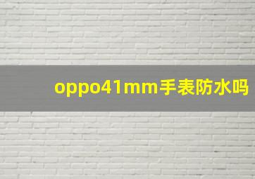 oppo41mm手表防水吗