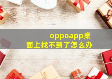 oppoapp桌面上找不到了怎么办