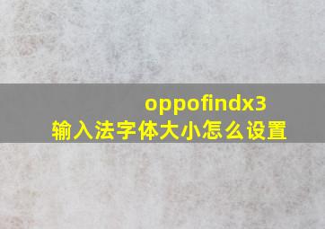 oppofindx3输入法字体大小怎么设置