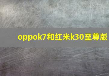 oppok7和红米k30至尊版