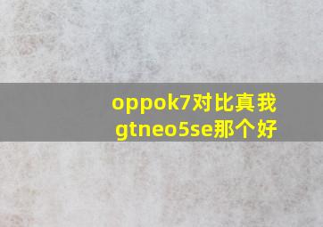 oppok7对比真我gtneo5se那个好