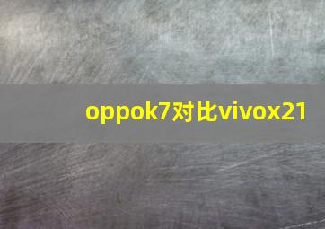 oppok7对比vivox21