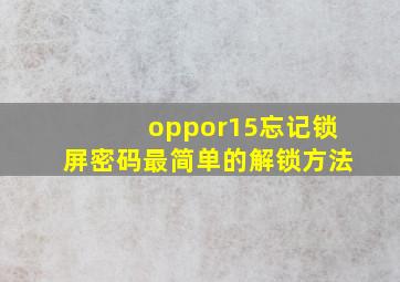 oppor15忘记锁屏密码最简单的解锁方法