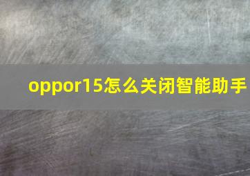 oppor15怎么关闭智能助手