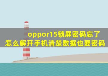 oppor15锁屏密码忘了怎么解开手机清楚数据也要密码