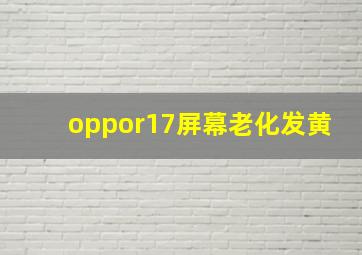 oppor17屏幕老化发黄