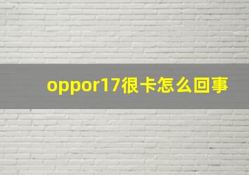 oppor17很卡怎么回事