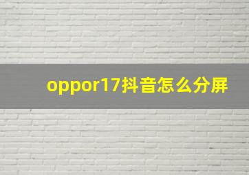 oppor17抖音怎么分屏