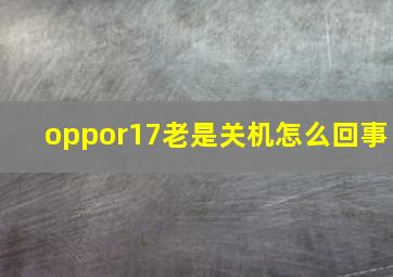 oppor17老是关机怎么回事