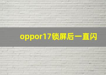 oppor17锁屏后一直闪