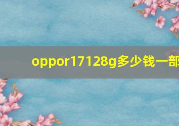 oppor17128g多少钱一部