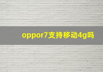 oppor7支持移动4g吗