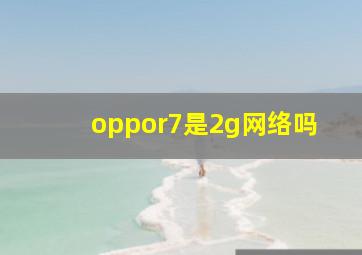 oppor7是2g网络吗