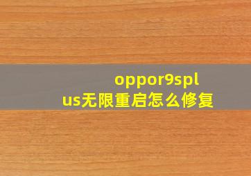 oppor9splus无限重启怎么修复