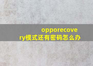 opporecovery模式还有密码怎么办