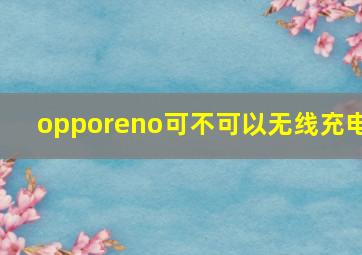 opporeno可不可以无线充电