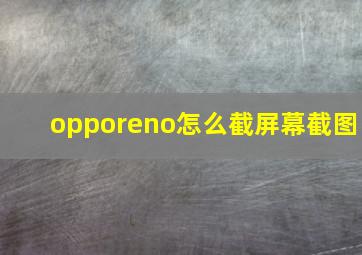 opporeno怎么截屏幕截图