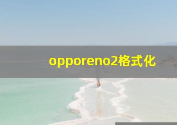 opporeno2格式化