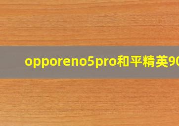 opporeno5pro和平精英90帧