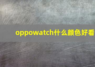 oppowatch什么颜色好看