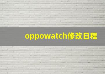 oppowatch修改日程