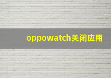 oppowatch关闭应用