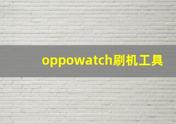 oppowatch刷机工具