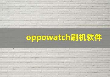 oppowatch刷机软件