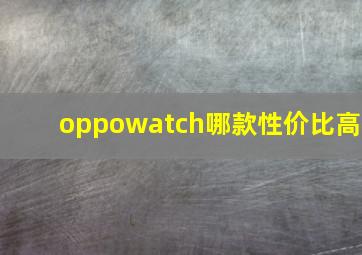 oppowatch哪款性价比高