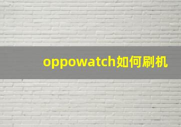 oppowatch如何刷机