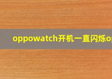 oppowatch开机一直闪烁oppo