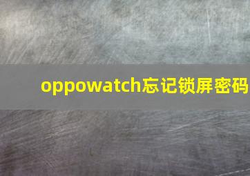 oppowatch忘记锁屏密码