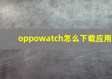 oppowatch怎么下载应用