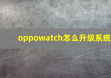 oppowatch怎么升级系统