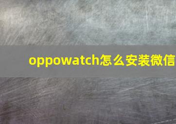 oppowatch怎么安装微信