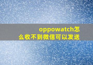 oppowatch怎么收不到微信可以发送