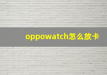 oppowatch怎么放卡