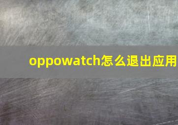 oppowatch怎么退出应用