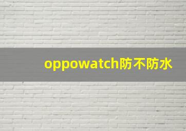 oppowatch防不防水