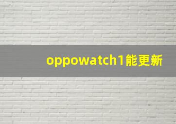 oppowatch1能更新