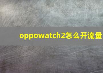 oppowatch2怎么开流量