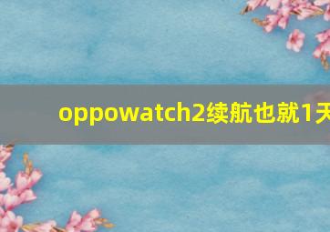 oppowatch2续航也就1天