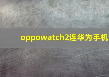 oppowatch2连华为手机