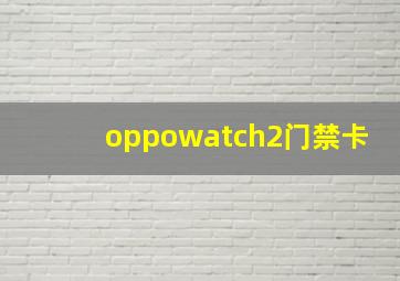 oppowatch2门禁卡