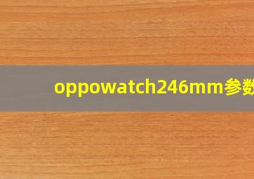 oppowatch246mm参数dpi