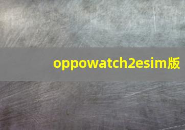 oppowatch2esim版