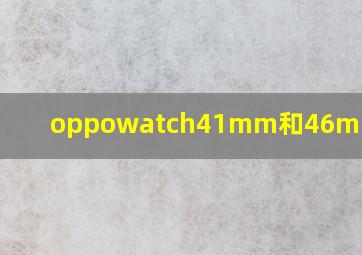 oppowatch41mm和46mm哪个好