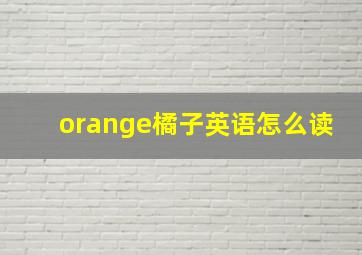 orange橘子英语怎么读